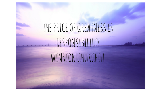 THE PRICE OF GREATNESS IS RESPONSIBILILTYWINSTON CHURCHILL